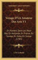 Voyage D'Un Amateur Des Arts V1: En Flandre, Dans Les Pays-Bas, En Hollande, En France, En Savoye, En Italie, En Suisse (1783)(French)