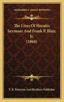 Lives Of Horatio Seymour And Frank P. Blair, Jr. (1868)