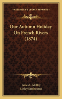 Our Autumn Holiday On French Rivers (1874)