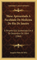 These Apresentada A Faculdade De Medicina Do Rio De Janeiro: E Perante Ella Sustentada Em 6 De Dezembro De 1864 (1864)(Portuguese)