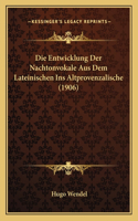 Die Entwicklung Der Nachtonvokale Aus Dem Lateinischen Ins Altprovenzalische (1906)