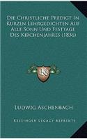 Die Christliche Predigt In Kurzen Lehrgedichten Auf Alle Sonn Und Festtage Des Kirchenjahres (1836)