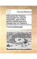 Information for Thomas Makdougall Heir-Male of Makerston, Against Mrs. Barbara Makdougall and George Hay Her Husband, ...: (English)