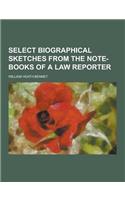 Select Biographical Sketches from the Note-Books of a Law Reporter: (English)