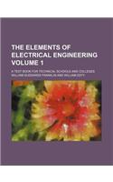 The Elements of Electrical Engineering Volume 1; A Text Book for Technical Schools and Colleges