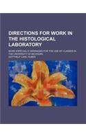 Directions for Work in the Histological Laboratory; More Especially Arranged for the Use of Classes in the University of Michigan