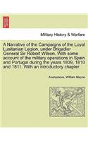 A Narrative of the Campaigns of the Loyal Lusitanian Legion, Under Brigadier General Sir Robert Wilson. with Some Account of the Military Operations in Spain and Portugal During the Years 1809, 1810 and 1811. with an Introductory Chapter.