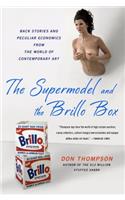 The Supermodel and the Brillo Box: Back Stories and Peculiar Economics from the World of Contemporary Art