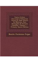 Teatro Critico Universal: O Discursos Varios En Todo Genero de Materias, Para Desengano de Errores Comunes, Volume 1: O Discursos Varios En Todo Genero de Materias, Para Desengano de Errores Comunes, Volume 1