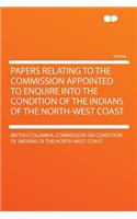 Papers Relating to the Commission Appointed to Enquire Into the Condition of the Indians of the North-West Coast