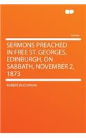 Sermons Preached in Free St. Georges, Edinburgh, on Sabbath, November 2, 1873