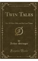 Twin Tales: Are All Men Alike and the Lost Titian (Classic Reprint)