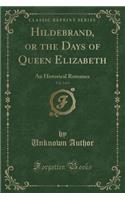 Hildebrand, or the Days of Queen Elizabeth, Vol. 2 of 3: An Historical Romance (Classic Reprint)