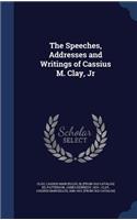 Speeches, Addresses and Writings of Cassius M. Clay, Jr