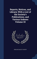 Reports, Notices, and Library; With a List of the Society's Publications, and Various Indexes; Volume 33