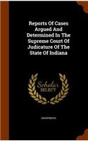 Reports Of Cases Argued And Determined In The Supreme Court Of Judicature Of The State Of Indiana