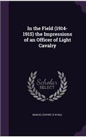 In the Field (1914-1915) the Impressions of an Officer of Light Cavalry
