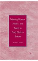 Debating Women, Politics, and Power in Early Modern Europe