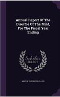Annual Report of the Director of the Mint, for the Fiscal Year Ending