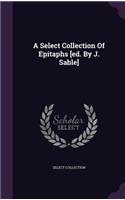 Select Collection Of Epitaphs [ed. By J. Sable]