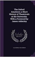 The Oxford Amateurs; A Short History of Theatricals at the University. with a Foreword by James Adderley