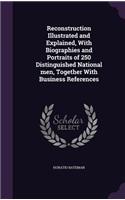 Reconstruction Illustrated and Explained, With Biographies and Portraits of 250 Distinguished National men, Together With Business References