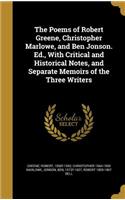 Poems of Robert Greene, Christopher Marlowe, and Ben Jonson. Ed., With Critical and Historical Notes, and Separate Memoirs of the Three Writers