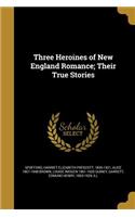 Three Heroines of New England Romance; Their True Stories