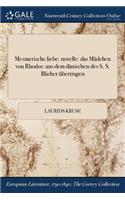 Mesmerische Liebe: Novelle: Das Madchen Von Rhodos: Aus Dem Danischen Des S. S. Blicher Ubertragen