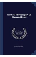 Practical Photography, On Glass and Paper