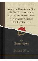 Viage de EspaÃ±a, En Que Se Da Noticia de Las Cosas Mas Apreciables, Y Dignas de Saberse, Que Hay En Ella, Vol. 11 (Classic Reprint)