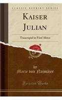 Kaiser Julian: Trauerspiel in Fï¿½nf Akten (Classic Reprint)