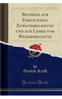 Beiträge Zur Forstlichen Zuwachsrechnung Und Zur Lehre Vom Weiserprocente (Classic Reprint)