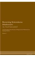 Reversing Scleredema Adultorum: As God Intended The Raw Vegan Plant-Based Detoxification & Regeneration Workbook for Healing Patients. Volume 1