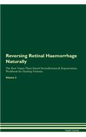 Reversing Retinal Haemorrhage Naturally the Raw Vegan Plant-Based Detoxification & Regeneration Workbook for Healing Patients. Volume 2