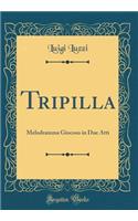 Tripilla: Melodramma Giocoso in Due Atti (Classic Reprint)