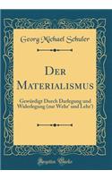 Der Materialismus: GewÃ¼rdigt Durch Darlegung Und Widerlegung (Zur Wehr' Und Lehr') (Classic Reprint)