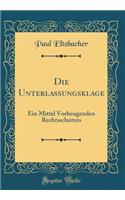 Die Unterlassungsklage: Ein Mittel Vorbeugenden Rechtsschutzes (Classic Reprint)