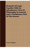 Elements of Logic Together with an Introductory View of Philosophy in General, and a Preliminary View of the Reason