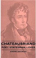 Chateaubriand - Poet, Statesman, Lover