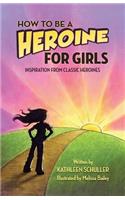 How to Be a Heroine---For Girls: Inspiration from Classic Heroines