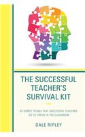 The Successful Teacher's Survival Kit: 83 Simple Things That Successful Teachers Do To Thrive in the Classroom