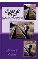 Cosas de mi yo: poemario a la existencia(Spanish)