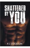 Shattered by You