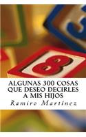 Algunas 300 Cosas Que Deseo Decirles a MIS Hijos