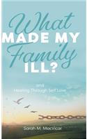 What Made My Family Ill?: And Healing Through Self Love