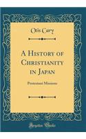 A History of Christianity in Japan: Protestant Missions (Classic Reprint): Protestant Missions (Classic Reprint)