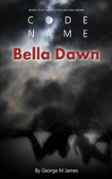 Code Name Bella Dawn: (19 Secret Warfare & Counter-Terrorism Operations)