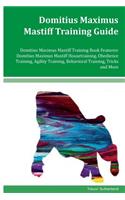 Domitius Maximus Mastiff Training Guide Domitius Maximus Mastiff Training Book Features: Domitius Maximus Mastiff Housetraining, Obedience Training, Agility Training, Behavioral Training, Tricks and More