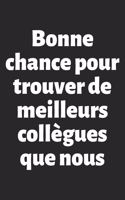 Bonne chance pour trouver de meilleurs collègues que nous: Carnet de notes - Cadeau à offrir à un/une collègue - Pot de départ, Départ à la retraite, Anniversaire
